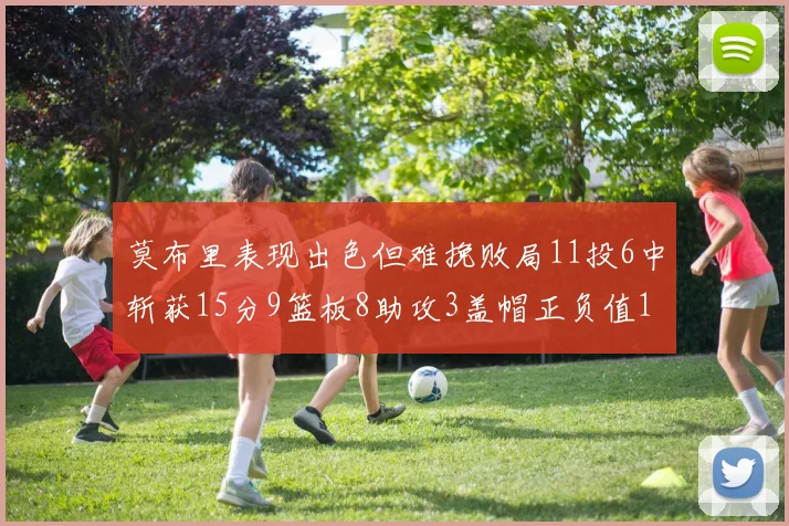 莫布里表现出色但难挽败局11投6中斩获15分9篮板8助攻3盖帽正负值11