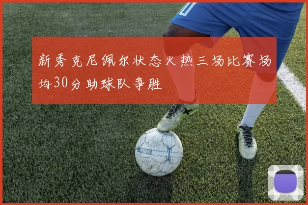 新秀克尼佩尔状态火热三场比赛场均30分助球队争胜