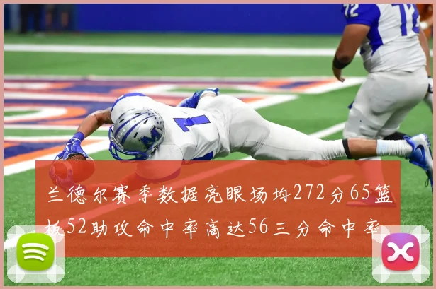兰德尔赛季数据亮眼场均272分65篮板52助攻命中率高达56三分命中率47