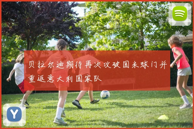 贝拉尔迪期待再次攻破国米球门并重返意大利国家队