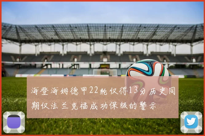 海登海姆德甲22轮仅得13分历史同期仅法兰克福成功保级的警示